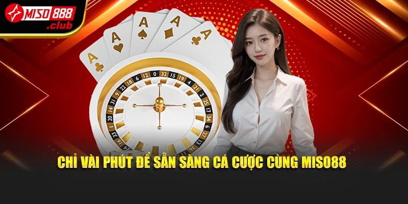 Chỉ vài phút để sẵn sàng cá cược cùng MISO88