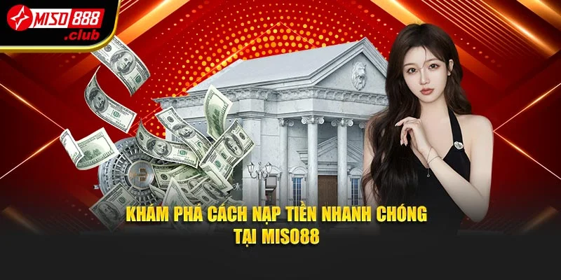 Khám phá cách nạp tiền nhanh chóng tại MISO88