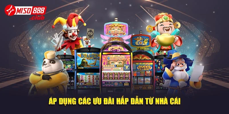 Áp dụng các ưu đãi hấp dẫn từ nhà cái