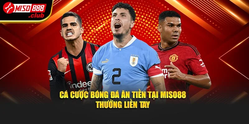 Cá cược bóng đá ăn tiền tại Miso88 thưởng liền tay