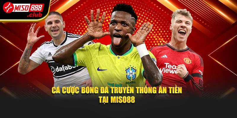 Cá cược bóng đá truyền thống ăn tiền tại Miso88