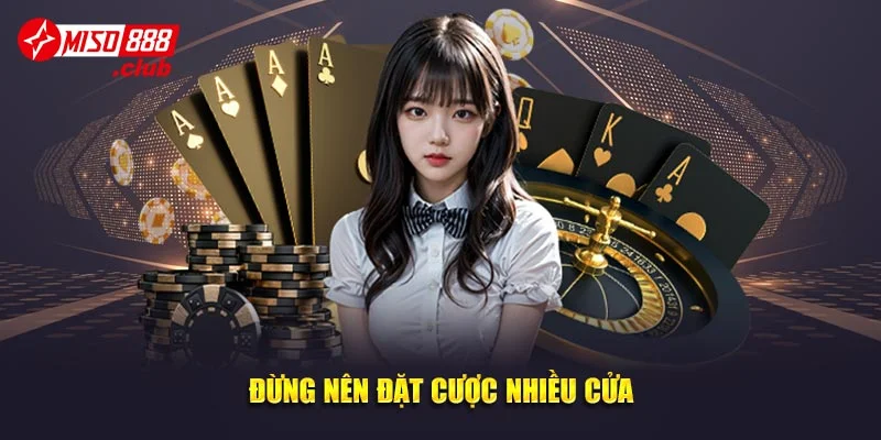 Đừng nên đặt cược nhiều cửa