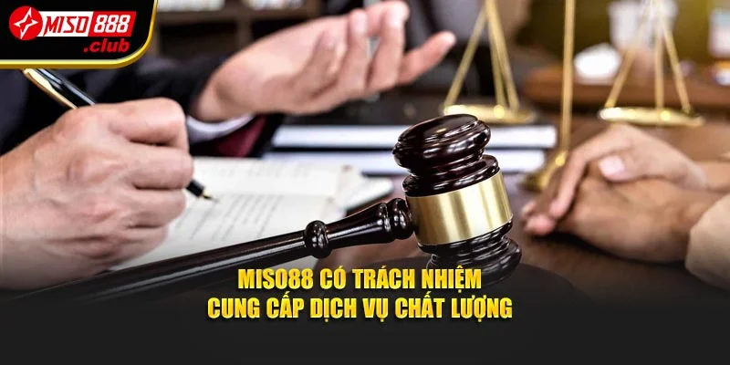 Miso88 có trách nhiệm cung cấp dịch vụ chất lượng