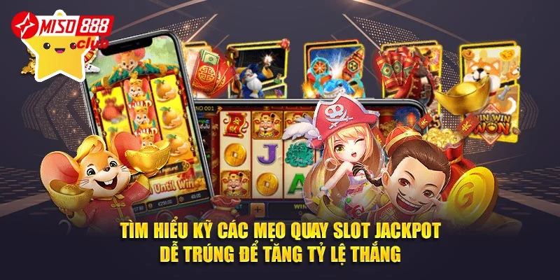 Tìm hiểu kỹ mẹo quay Slot Jackpot dễ trúng tại MISO88 để tăng tỷ lệ thắng