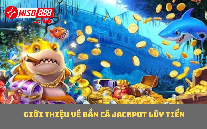 Giới thiệu về bắn cá Jackpot lũy tiến
