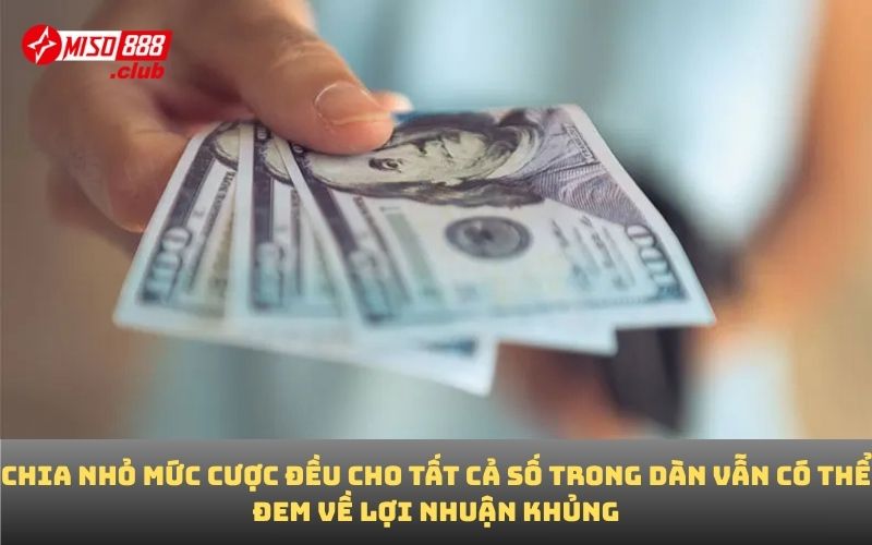 Chia nhỏ mức cược đều cho tất cả số trong dàn vẫn có thể đem về lợi nhuận khủng