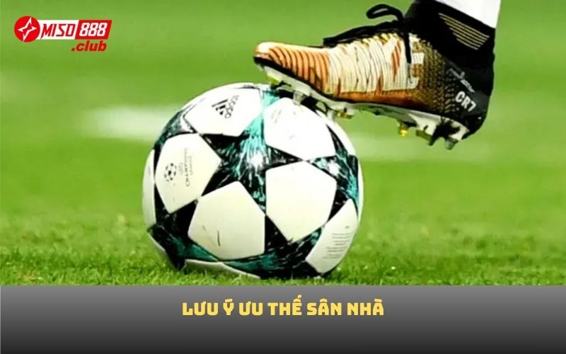 Lưu ý ưu thế sân nhà
