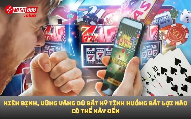 Kiên định, vững vàng dù bất kỳ tình huống bất lợi nào có thể xảy đến