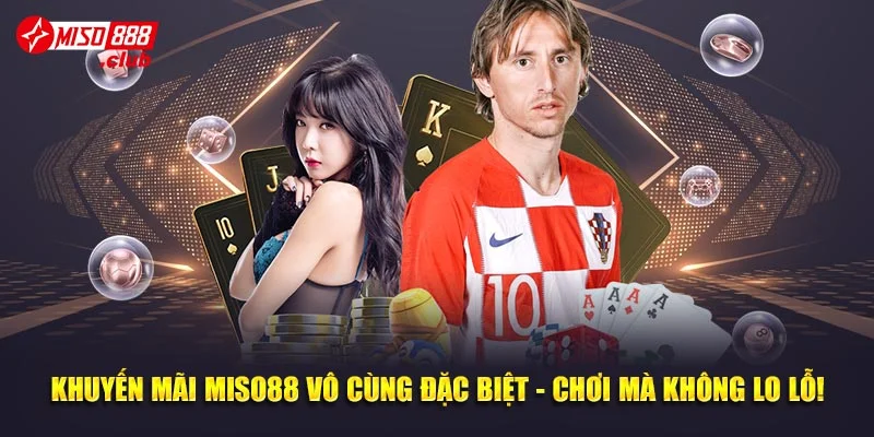 Khuyến Mãi MISO88 Vô Cùng Đặc Biệt - Chơi Mà Không Lo Lỗ!