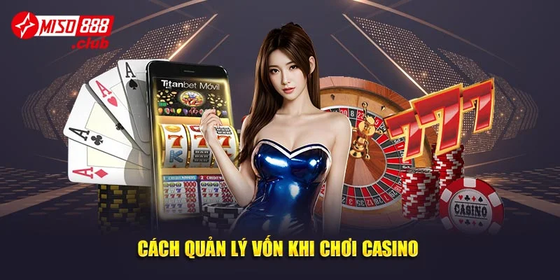 Cách Quản Lý Vốn Khi Chơi Casino Tại MISO88 Thành Công