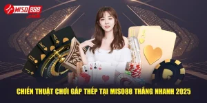 Chiến Thuật Chơi Gấp Thếp Tại MISO88 Thắng Nhanh 2025