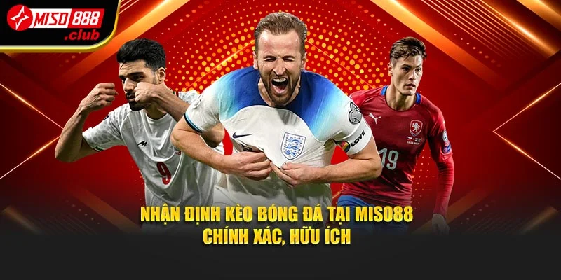 Nhận Định Kèo Bóng Đá Ở Miso88 Chính Xác, Hữu Ích